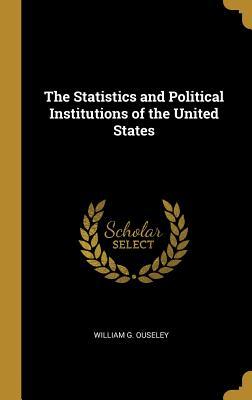 Read The Statistics and Political Institutions of the United States - William Gore Ouseley file in ePub