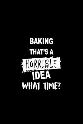 Read Baking That's a Horrible Idea What Time?: A 6 X 9 Inch Matte Softcover Paperback Notebook Journal with 120 Blank Lined Pages -  file in PDF