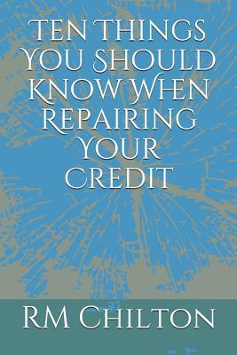 Read Online Ten Things You Should Know When Repairing Your Credit - RM Chilton file in ePub