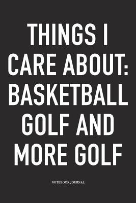 Read Things I Care about: Basketball, Golf, and More Golf: A 6x9 Inch Matte Softcover Diary Notebook with 120 Blank Lined Pages and a Funny Golfing Cover Slogan - Enrobed Golf Journals | ePub