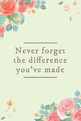 Full Download Never Forget the Difference You've Made: Inspirational Floral Dot Bullet Notebook/Journal - Inspire and Transpire Positivi Journals | ePub