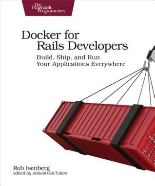 Full Download Docker for Rails Developers: Build, Ship, and Run Your Applications Everywhere - Rob Isenberg file in PDF
