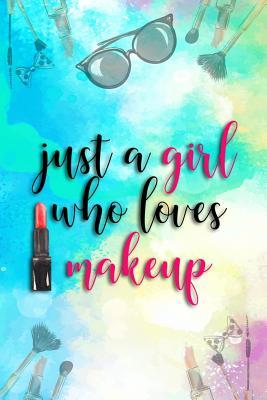 Full Download Just a Girl Who Loves Makeup: Blank Lined Notebook Journal Diary Composition Notepad 120 Pages 6x9 Paperback ( Makeup ) Blue - Maxine Jackson P file in ePub