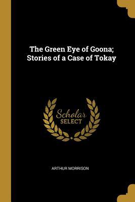 Read The Green Eye of Goona; Stories of a Case of Tokay - Arthur Morrison file in PDF