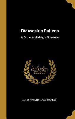 Read Online Didascalus Patiens: A Satire, a Medley, a Romance - J H E Crees file in PDF