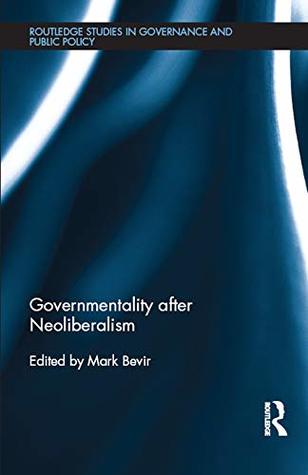 Read Governmentality after Neoliberalism (Routledge Studies in Governance and Public Policy Book 25) - Mark Bevir file in PDF