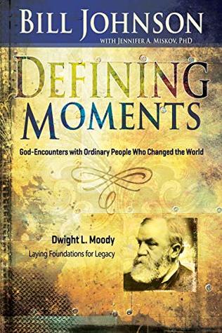 Read Defining Moments: Dwight L. Moody: Laying Foundations for Legacy - Bill Johnson | PDF