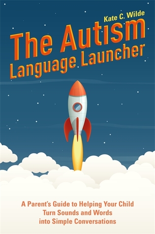 Full Download The Autism Language Launcher: A Parent's Guide to Helping Your Child Turn Sounds and Words Into Simple Conversations - Kate C. Wilde file in PDF