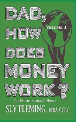 Full Download Dad, How Does Money Work? Volume 1 the Understanding of Money: the Understanding of Money - Sly Fleming | ePub