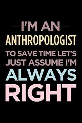 Download I'm an anthropologist, to save time let's just assume I'm always right: Blank lined office humor themed journal and notebook to write in: Wide ruled -  file in ePub