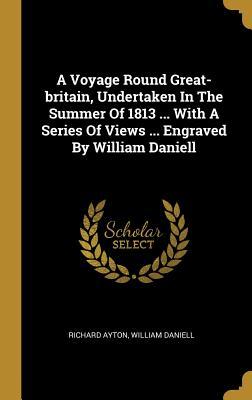 Download A Voyage Round Great-Britain, Undertaken in the Summer of 1813  with a Series of Views  Engraved by William Daniell - Richard Ayton file in PDF