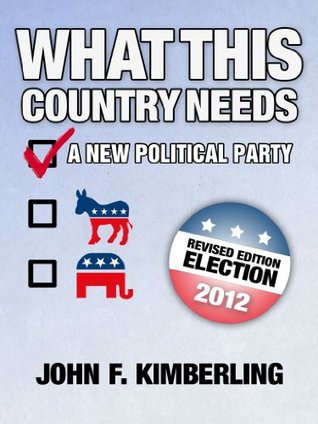 Full Download What This Country Needs: A New Political Party - JOHN F. KIMBERLING file in ePub