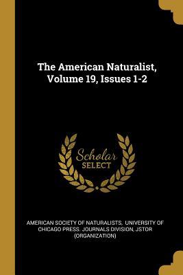 Full Download The American Naturalist, Volume 19, Issues 1-2 - Jstor (Organization) | PDF