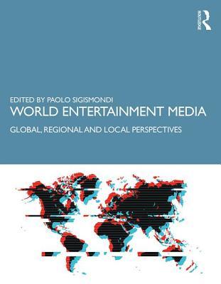 Full Download World Entertainment Media: Global, Regional and Local Perspectives - Paolo Sigismondi file in ePub