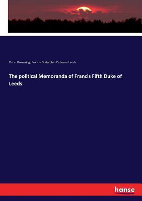 Download The Political Memoranda of Francis Fifth Duke of Leeds - Oscar Browning file in PDF