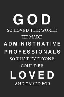Read God So Loved The World He Made Administrative Professionals So That Everyone Could Be Loved And Cared For: Sweet College Line Notebook/Journal Gift For Admin Assistants, Admin Staff And Coworkers As A Thank You, Birthday Or Christmas Present - Kind Working Journals | PDF