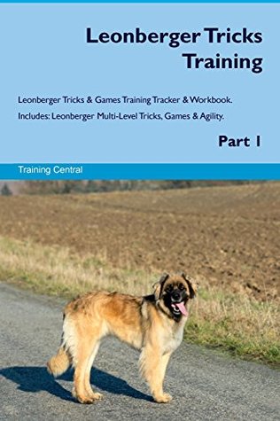 Read Online Leonberger Tricks Training Leonberger Tricks & Games Training Tracker & Workbook. Includes: Leonberger Multi-Level Tricks, Games & Agility. Part 1 - Training Central file in ePub