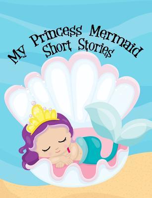 Read Online My Princess Mermaid Short Stories Written By Me Writer's Notebook: Creative Writing Composition Book for Creative Kids - Mary Statler file in PDF