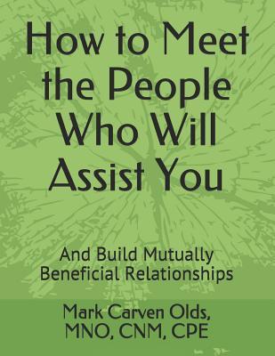 Read How to Meet the People Who Will Assist You: And Build Mutually Beneficial Relationships - Mark Carven Olds file in PDF
