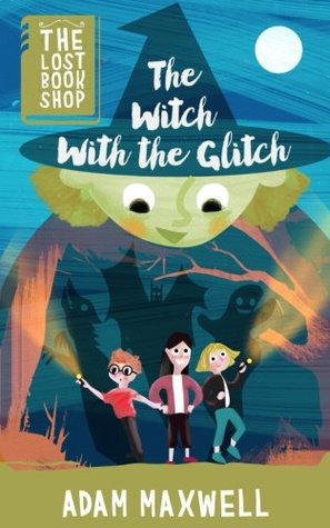 Download The Witch With The Glitch: A Halloween Adventure: Volume 3 (The Lost Bookshop) - Mr Adam Maxwell | PDF