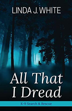 Read All That I Dread: A K-9 Search and Rescue Story - Linda J. White | ePub