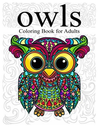 Read Online Owl Coloring Book for Adults: Stress Relieving Animal Designs Adult Coloring Book with Detailed Patterns, Swirls, Wonderful Owls and Mandala Designs for Bird Lovers and Grown Ups to Relax and Unwind - Luna Greyson | PDF