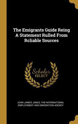 Full Download The Emigrants Guide Reing A Statement Rulled From Rcliable Sources - John James Jones | PDF