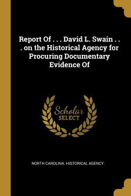 Download Report Of . . . David L. Swain . . . on the Historical Agency for Procuring Documentary Evidence Of - North Carolina Historical Agency | ePub