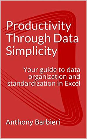 Download Productivity Through Data Simplicity: Your guide to data organization and standardization in Excel - Anthony Barbieri file in ePub