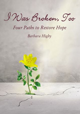 Download I Was Broken, Too: Four Paths to Restore Battered Hope - Barbara Higby | PDF