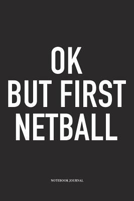 Download Ok But First Netball: A 6x9 Inch Softcover Matte Blank Notebook Diary With 120 Lined Pages For Netball Lovers - Awesome Netball Journals | ePub