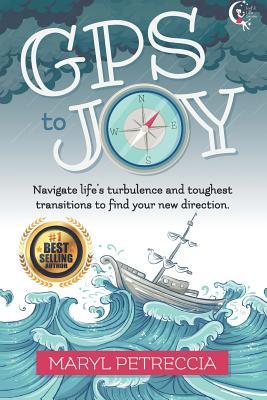 Download GPS to Joy: Navigate Life's Turbulence & Disruptive Transitions and Find Your New Direction - Maryl Petreccia file in PDF