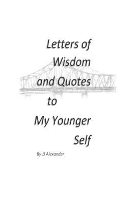 Download Letters of Wisdom and Quotes to My Younger Self - J.J. Alexander | PDF