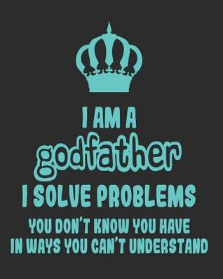 Full Download I Am a Godfather I Solve Problems You Don't Know You Have In Ways You Can't Understand: Daily Weekly and Monthly Planner for Organizing Your Life - Dt Productions file in ePub