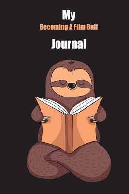 Read My Becoming A Film Buff Journal: With A Cute Sloth Reading, Blank Lined Notebook Journal Gift Idea With Black Background Cover - Slowum Publishing file in PDF