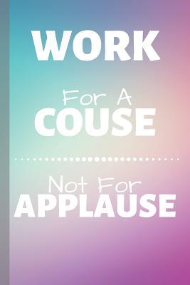 Read Work For A Couse Not For Applause: Volunteer Notebook & Volunteering Journal Quote - Diary To Write In (110 Lined Pages, 6 x 9 in) Gift For Girls, Kids, School, Students, Teachers - Awesome Press | PDF