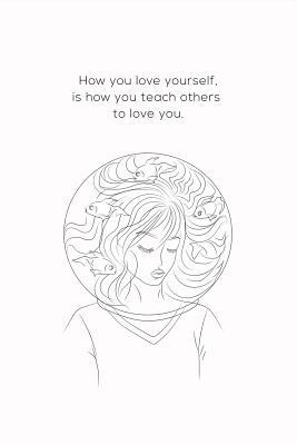 Download How You Love Yourself Is How You Teach Others To Love You: Inspirational Journal for Women, Mom, Daughter, Friend & Coworker - Killakami Publishing file in ePub