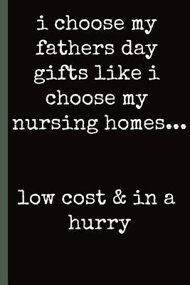 Download I choose My fathers day gifts like I choose my nursing homes: Notebook, Funny Novelty gift for a great Dad, Great alternative to a card. - Chad McDad file in PDF