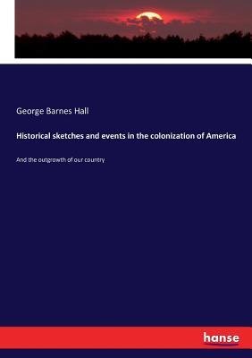 Read Online Historical sketches and events in the colonization of America - George Barnes Hall | ePub