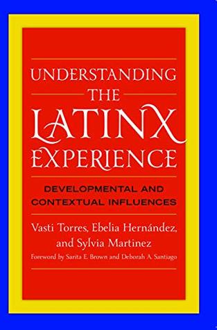 Full Download Understanding the Latinx Experience: Developmental and Contextual Influences - Vasti Torres | ePub