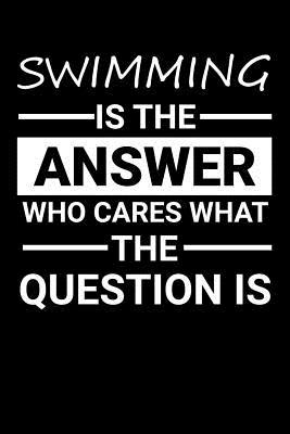 Full Download Swimming Is the answer Who Cares what question is: 100 page 6 x 9 Blank lined journal for sport lovers perfect Gift to jot down his ideas and notes -  file in PDF