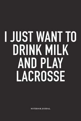 Full Download I Just Want To Drink Milk And Play Lacrosse: A 6x9 Inch Matte Softcover Diary Notebook With 120 Blank Lined Pages And A Funny Field Sports Fanatic Cover Slogan - Getthread Lacrosse Journals | PDF