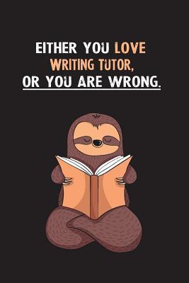 Download Either You Love Writing Tutor, Or You Are Wrong.: Blank Lined Notebook Journal With A Cute and Lazy Sloth Reading - Eithrsloth Publishing | ePub