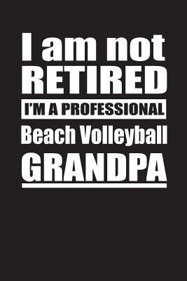Full Download I Am Not Retired I'm A Professional Beach Volleyball Grandpa: Blank Lined Notebook Journal - Retyre Publishing file in PDF