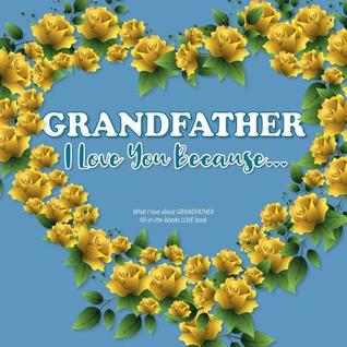 Read Online Grandfather, I Love You Because: What I love about GRANDFATHER fill in the blanks LOVE book (yellow roses) - From the Heart file in PDF