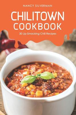 Read Online Chilitown Cookbook: 30 Lip-Smacking Chili Recipes - Nancy Silverman | PDF
