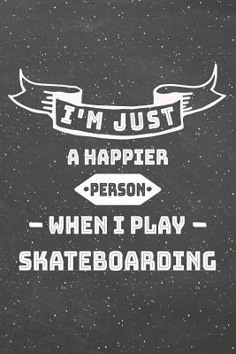 Read I'm Just A Happier Person When I Play Skateboarding: Skateboarding Notebook, Planner or Journal - Size 6 x 9 - 110 Lined Pages - Office Equipment, Supplies -Funny Skateboarding Gift Idea for Christmas or Birthday -  | ePub