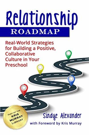 Read Relationship Roadmap: Real-World Strategies for Building a Positive, Collaborative Culture in Your Preschool - Sindye Alexander | ePub