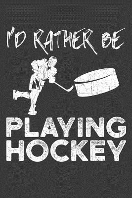Full Download I'd Rather Be Playing Hockey: a Hockey Fan Notebook - Alledras Designs Hockey file in PDF