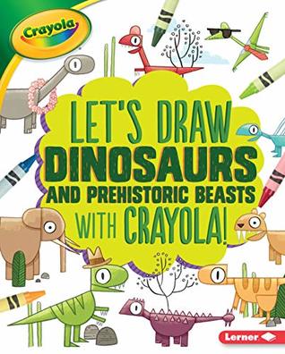 Read Online Let's Draw Dinosaurs and Prehistoric Beasts with Crayola ® ! (Let's Draw with Crayola ® !) - Kathy Allen file in ePub